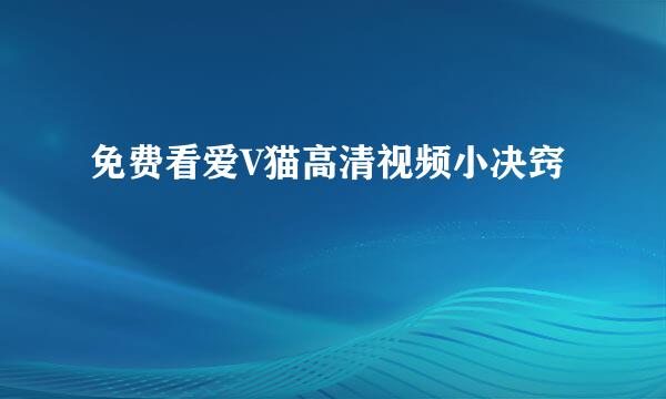免费看爱V猫高清视频小决窍