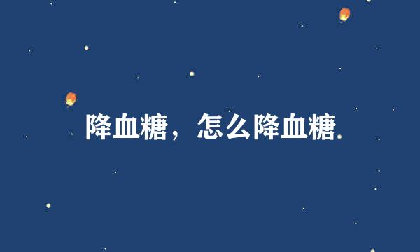 降血糖，怎么降血糖