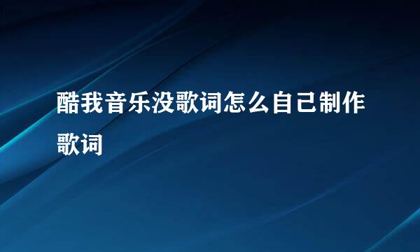 酷我音乐没歌词怎么自己制作歌词