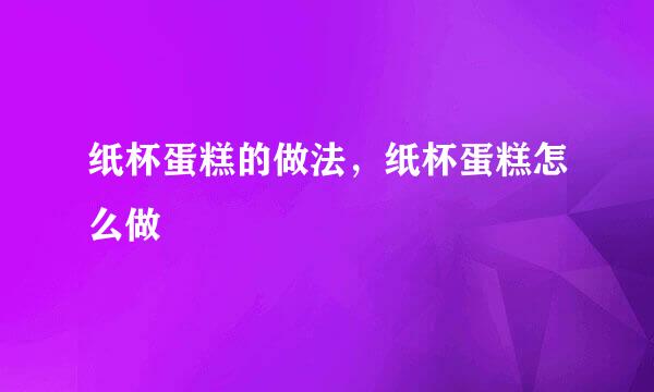 纸杯蛋糕的做法，纸杯蛋糕怎么做