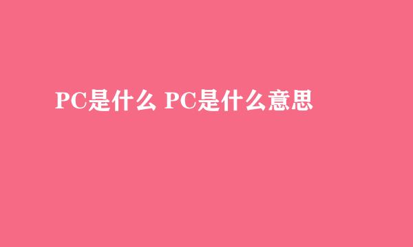 PC是什么 PC是什么意思