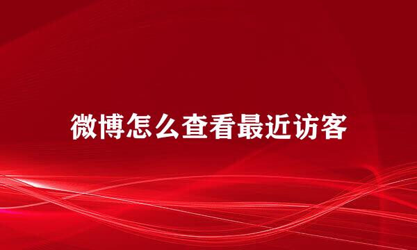 微博怎么查看最近访客