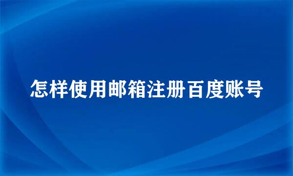 怎样使用邮箱注册百度账号