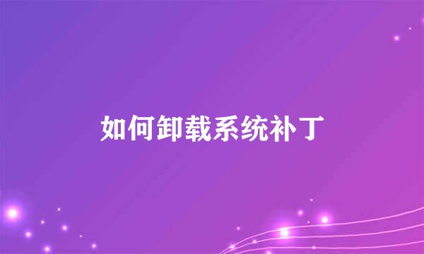 如何卸载系统补丁