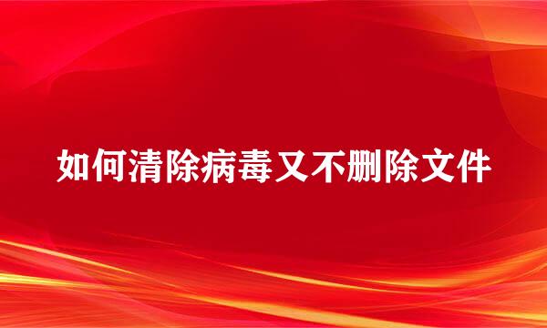 如何清除病毒又不删除文件