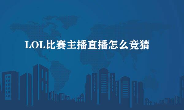 LOL比赛主播直播怎么竞猜