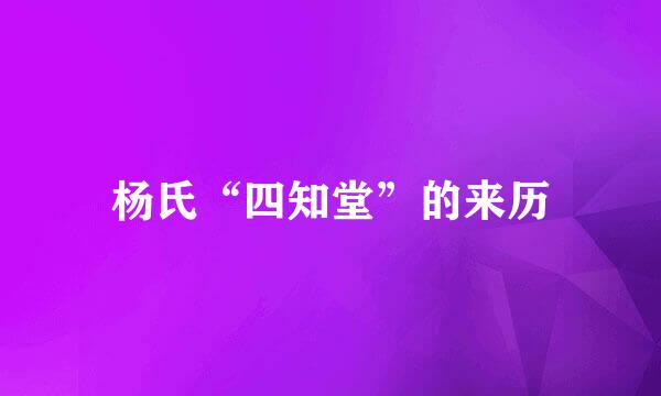 杨氏“四知堂”的来历
