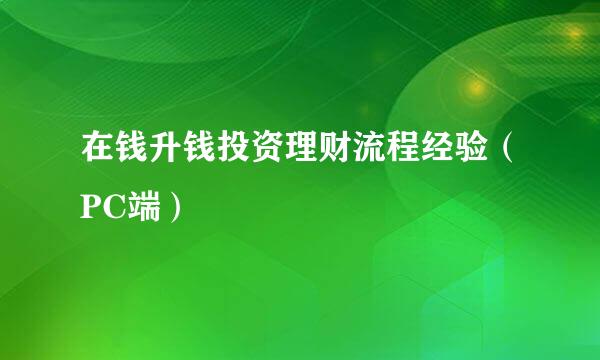 在钱升钱投资理财流程经验（PC端）