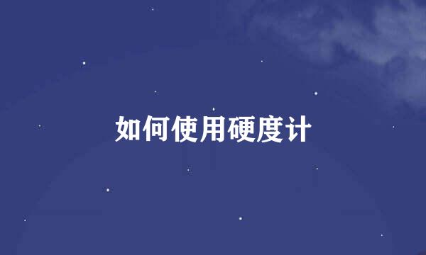如何使用硬度计