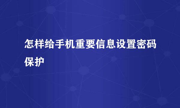 怎样给手机重要信息设置密码保护