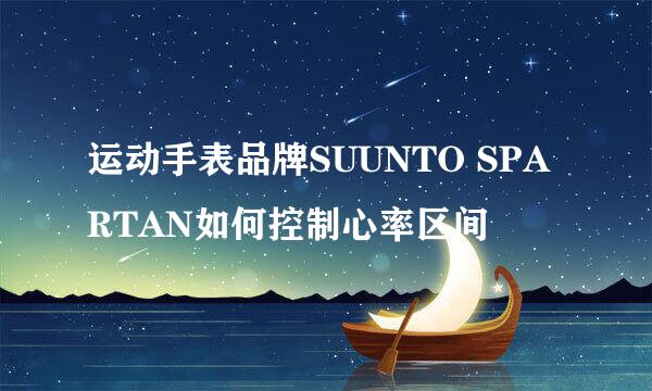 运动手表品牌SUUNTO SPARTAN如何控制心率区间