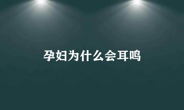 孕妇为什么会耳鸣