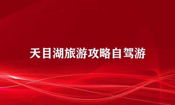 天目湖旅游攻略自驾游