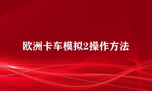 欧洲卡车模拟2操作方法