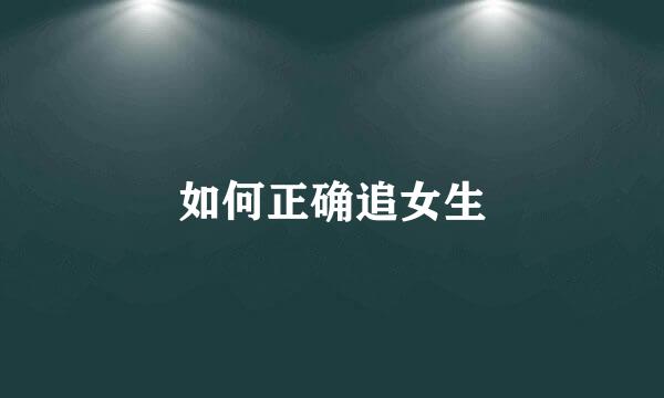 如何正确追女生