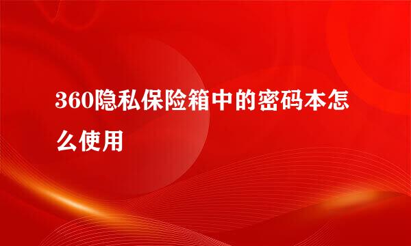 360隐私保险箱中的密码本怎么使用