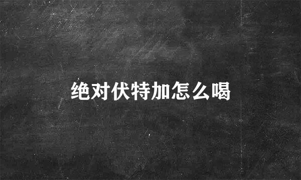 绝对伏特加怎么喝