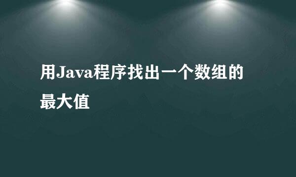用Java程序找出一个数组的最大值