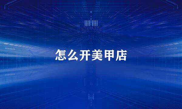 怎么开美甲店