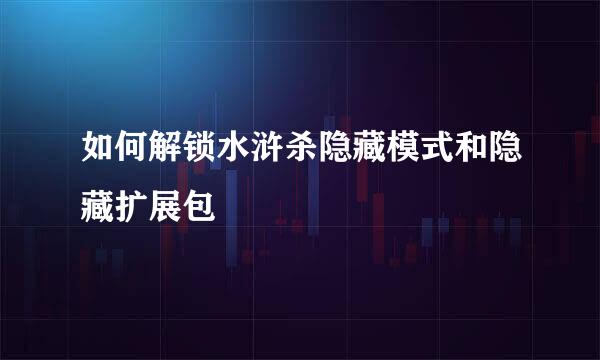 如何解锁水浒杀隐藏模式和隐藏扩展包