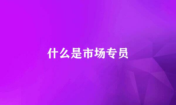 什么是市场专员