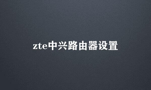 zte中兴路由器设置