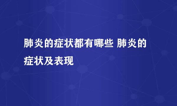 肺炎的症状都有哪些 肺炎的症状及表现