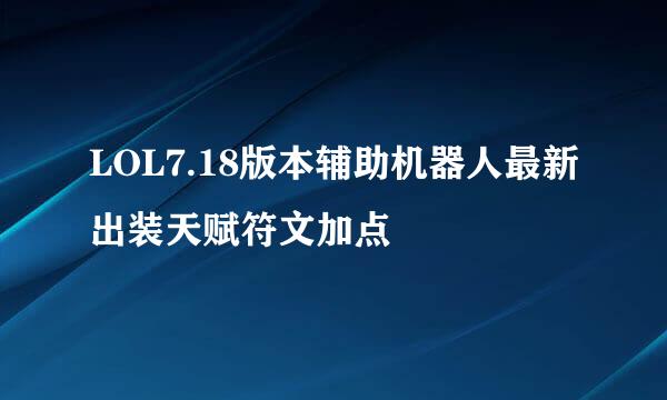 LOL7.18版本辅助机器人最新出装天赋符文加点