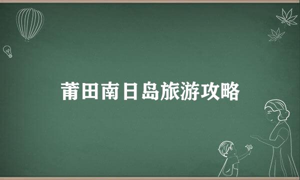 莆田南日岛旅游攻略