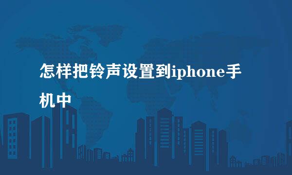 怎样把铃声设置到iphone手机中