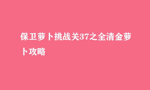 保卫萝卜挑战关37之全清金萝卜攻略