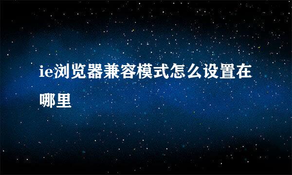 ie浏览器兼容模式怎么设置在哪里