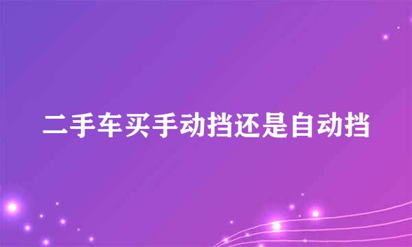 二手车买手动挡还是自动挡