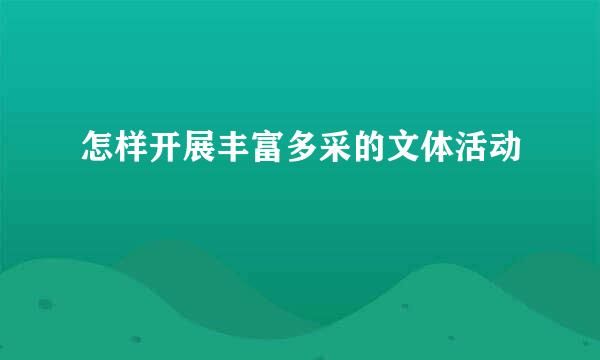 怎样开展丰富多采的文体活动