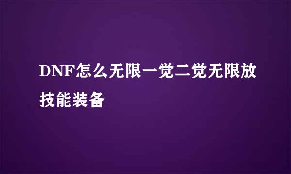 DNF怎么无限一觉二觉无限放技能装备