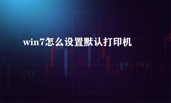win7怎么设置默认打印机
