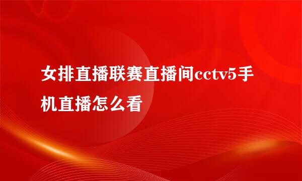 女排直播联赛直播间cctv5手机直播怎么看