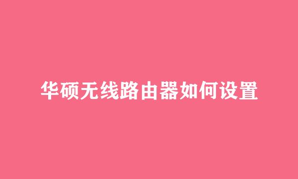 华硕无线路由器如何设置
