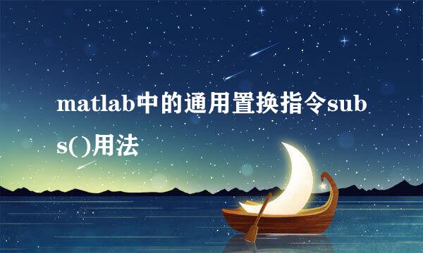 matlab中的通用置换指令subs()用法