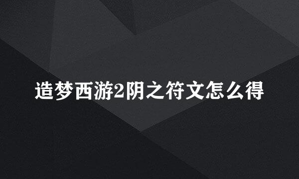 造梦西游2阴之符文怎么得