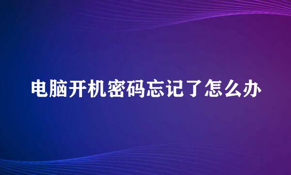 电脑开机密码忘记了怎么办
