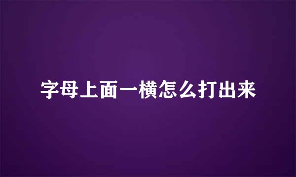 字母上面一横怎么打出来