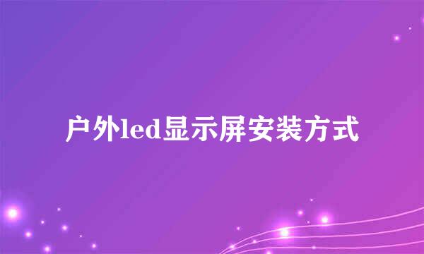 户外led显示屏安装方式
