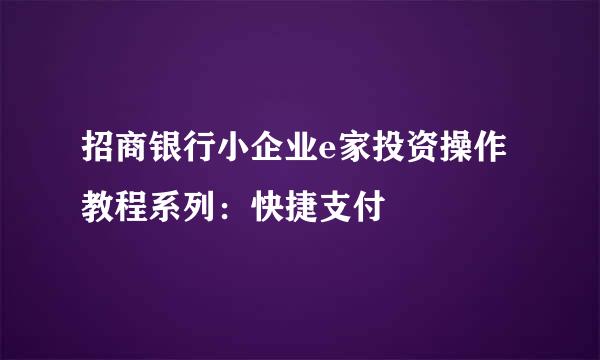 招商银行小企业e家投资操作教程系列：快捷支付