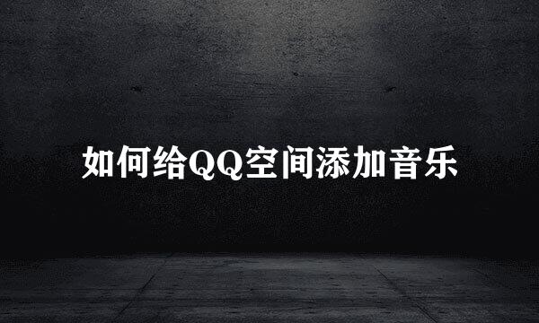 如何给QQ空间添加音乐